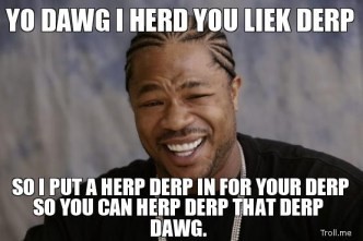 Xzibit Yo Dawg Derp